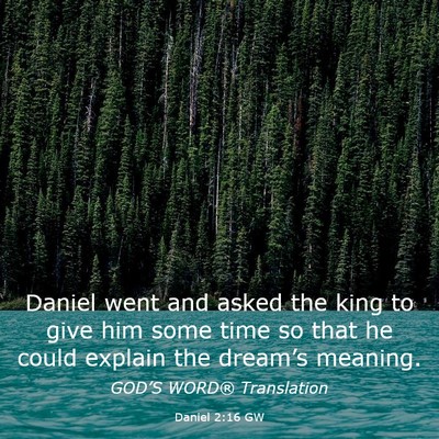 Picture 03 - Daniel 2:16 GW - Daniel went and asked the king to give him some - Bible Verse Picture