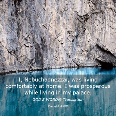 Picture 03 - Daniel 4:4 GW - I, Nebuchadnezzar, was living comfortably at - Bible Verse Picture