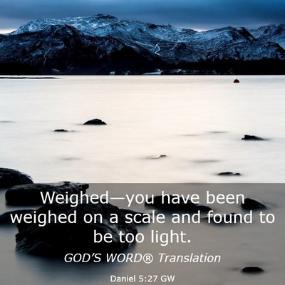 Picture 03 - Daniel 5:27 GW - Weighed—you have been weighed on a scale and - Bible Verse Picture