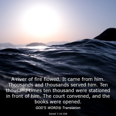 Picture 03 - Daniel 7:10 GW - A river of fire flowed. It came from him. - Bible Verse Picture