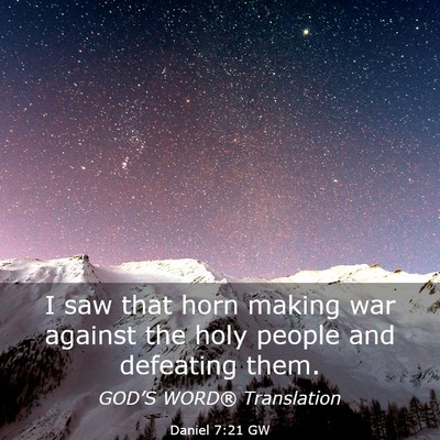 Picture 03 - Daniel 7:21 GW - I saw that horn making war against the holy - Bible Verse Picture