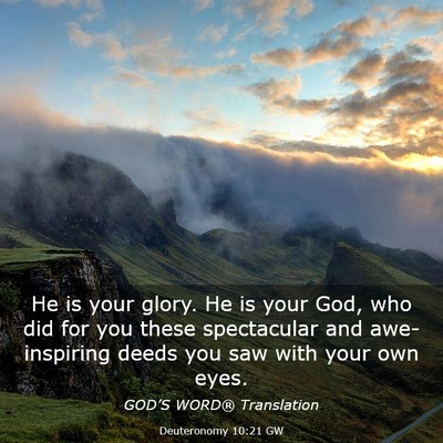 Picture 03 - Deuteronomy 10:21 GW - He is your glory. He is your God, who did for you - Bible Verse Picture