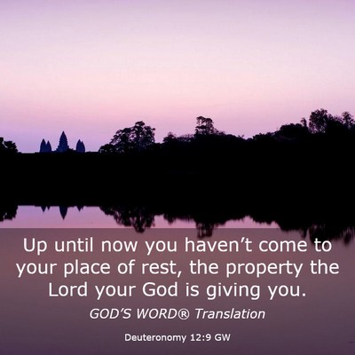 Picture 03 - Deuteronomy 12:9 GW - Up until now you haven’t come to your place of - Bible Verse Picture