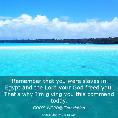 Picture 03 - Deuteronomy 15:15 GW - Remember that you were slaves in Egypt and the - Bible Verse Picture