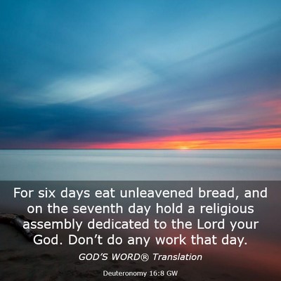 Picture 03 - Deuteronomy 16:8 GW - For six days eat unleavened bread, and on the - Bible Verse Picture
