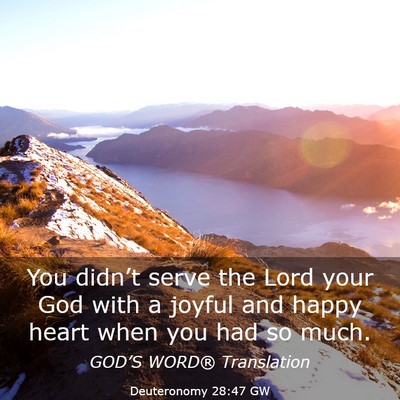 Picture 03 - Deuteronomy 28:47 GW - You didn’t serve the Lord your God with a - Bible Verse Picture