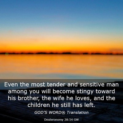 Picture 03 - Deuteronomy 28:54 GW - Even the most tender and sensitive man among you - Bible Verse Picture