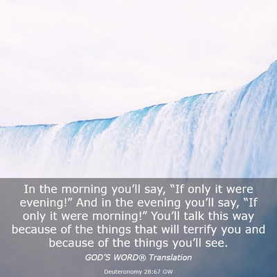 Picture 03 - Deuteronomy 28:67 GW - In the morning you’ll say, “If only it were - Bible Verse Picture