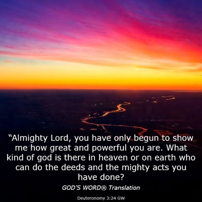 Picture 03 - Deuteronomy 3:24 GW - “Almighty Lord, you have only begun to show me - Bible Verse Picture