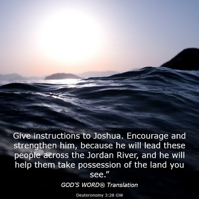 Picture 03 - Deuteronomy 3:28 GW - Give instructions to Joshua. Encourage and - Bible Verse Picture