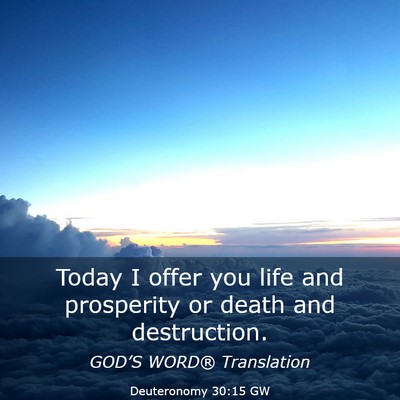 Picture 03 - Deuteronomy 30:15 GW - Today I offer you life and prosperity or death - Bible Verse Picture