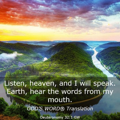 Picture 03 - Deuteronomy 32:1 GW - Listen, heaven, and I will speak. Earth, hear the - Bible Verse Picture