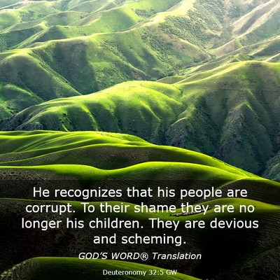Picture 03 - Deuteronomy 32:5 GW - He recognizes that his people are corrupt. To - Bible Verse Picture