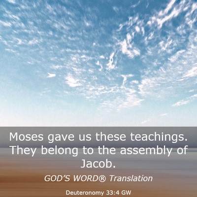 Picture 03 - Deuteronomy 33:4 GW - Moses gave us these teachings. They belong to the - Bible Verse Picture