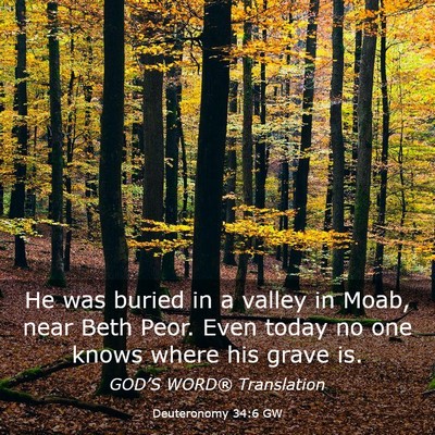 Picture 03 - Deuteronomy 34:6 GW - He was buried in a valley in Moab, near Beth - Bible Verse Picture