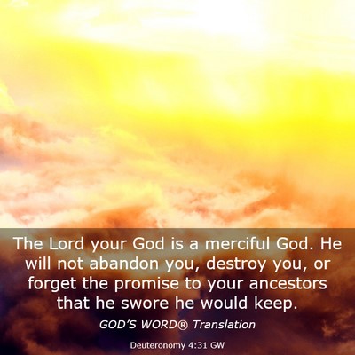 Picture 03 - Deuteronomy 4:31 GW - The Lord your God is a merciful God. He will not - Bible Verse Picture