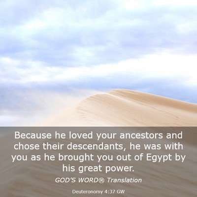 Picture 03 - Deuteronomy 4:37 GW - Because he loved your ancestors and chose their - Bible Verse Picture
