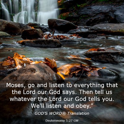 Picture 03 - Deuteronomy 5:27 GW - Moses, go and listen to everything that the Lord - Bible Verse Picture