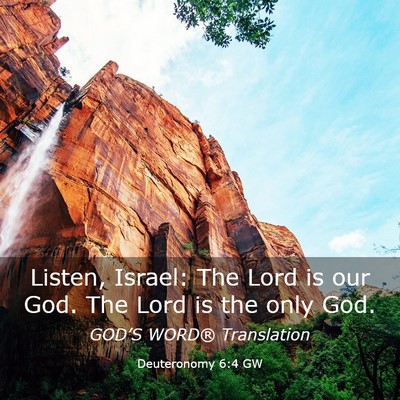 Picture 03 - Deuteronomy 6:4 GW - Listen, Israel: The Lord is our God. The Lord is - Bible Verse Picture