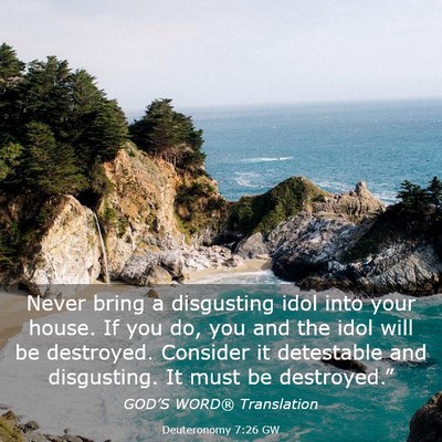 Picture 03 - Deuteronomy 7:26 GW - Never bring a disgusting idol into your house. If - Bible Verse Picture
