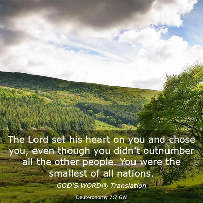 Picture 03 - Deuteronomy 7:7 GW - The Lord set his heart on you and chose you, even - Bible Verse Picture