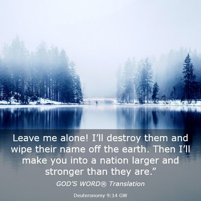 Picture 03 - Deuteronomy 9:14 GW - Leave me alone! I’ll destroy them and wipe - Bible Verse Picture