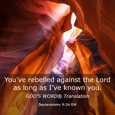 Picture 03 - Deuteronomy 9:24 GW - You’ve rebelled against the Lord as long as - Bible Verse Picture