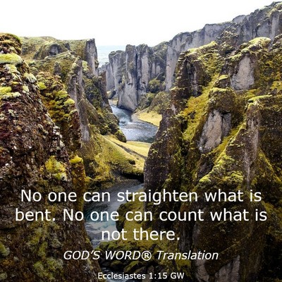 Picture 03 - Ecclesiastes 1:15 GW - No one can straighten what is bent. No one can - Bible Verse Picture