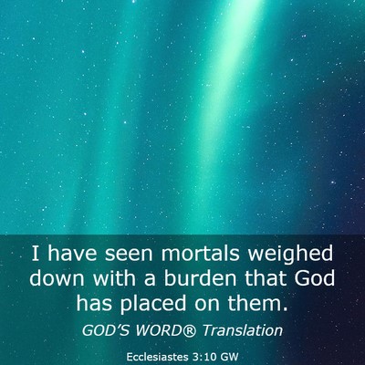 Picture 03 - Ecclesiastes 3:10 GW - I have seen mortals weighed down with a burden - Bible Verse Picture