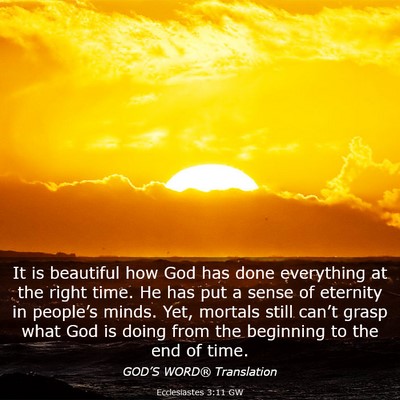 Picture 03 - Ecclesiastes 3:11 GW - It is beautiful how God has done everything at - Bible Verse Picture
