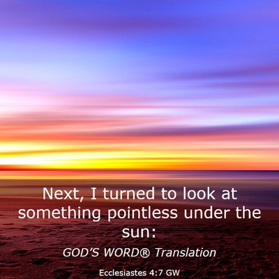 Picture 03 - Ecclesiastes 4:7 GW - Next, I turned to look at something pointless - Bible Verse Picture