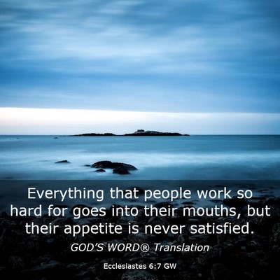Picture 03 - Ecclesiastes 6:7 GW - Everything that people work so hard for goes into - Bible Verse Picture