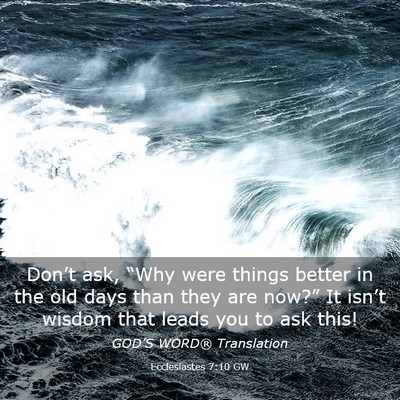 Picture 03 - Ecclesiastes 7:10 GW - Don’t ask, “Why were things better in the old - Bible Verse Picture