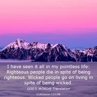 Picture 03 - Ecclesiastes 7:15 GW - I have seen it all in my pointless life: - Bible Verse Picture