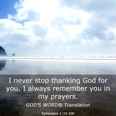 Picture 03 - Ephesians 1:16 GW - I never stop thanking God for you. I always - Bible Verse Picture