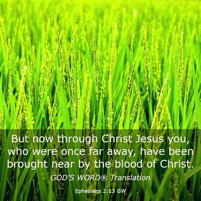 Picture 03 - Ephesians 2:13 GW - But now through Christ Jesus you, who were once - Bible Verse Picture