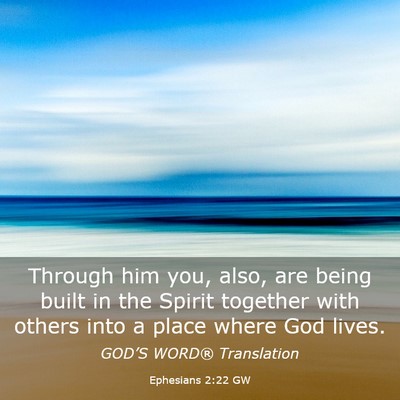 Picture 03 - Ephesians 2:22 GW - Through him you, also, are being built in the - Bible Verse Picture