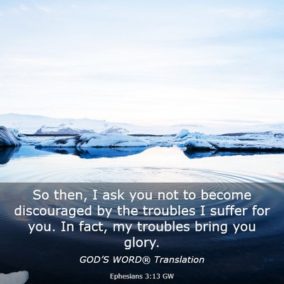 Picture 03 - Ephesians 3:13 GW - So then, I ask you not to become discouraged by - Bible Verse Picture