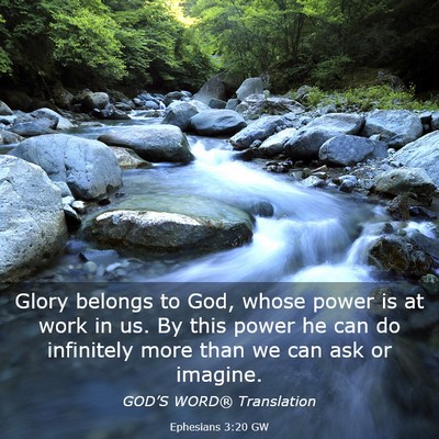 Picture 03 - Ephesians 3:20 GW - Glory belongs to God, whose power is at work in - Bible Verse Picture