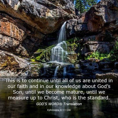 Picture 03 - Ephesians 4:13 GW - This is to continue until all of us are united in - Bible Verse Picture