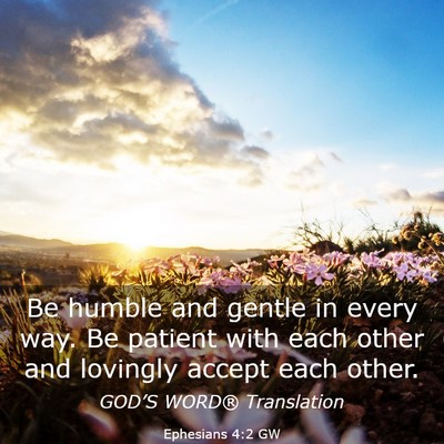 Picture 03 - Ephesians 4:2 GW - Be humble and gentle in every way. Be patient - Bible Verse Picture