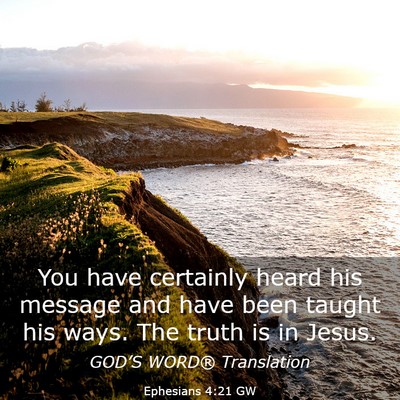 Picture 03 - Ephesians 4:21 GW - You have certainly heard his message and have - Bible Verse Picture
