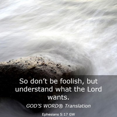 Picture 03 - Ephesians 5:17 GW - So don’t be foolish, but understand what the - Bible Verse Picture