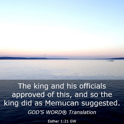 Picture 03 - Esther 1:21 GW - The king and his officials approved of this, and - Bible Verse Picture