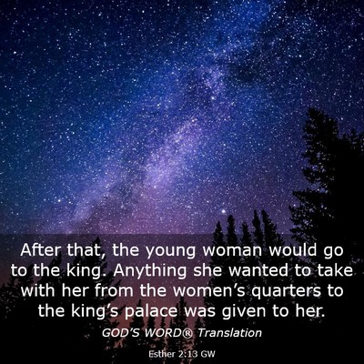 Picture 03 - Esther 2:13 GW - After that, the young woman would go to the king. - Bible Verse Picture