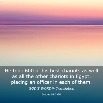 Picture 03 - Exodus 14:7 GW - He took 600 of his best chariots as well as all - Bible Verse Picture