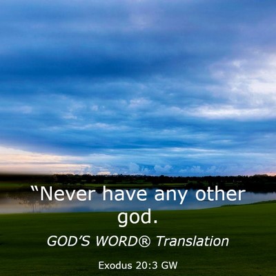 Picture 03 - Exodus 20:3 GW - “Never have any other - Bible Verse Picture