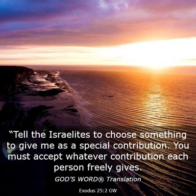 Picture 03 - Exodus 25:2 GW - “Tell the Israelites to choose something to - Bible Verse Picture