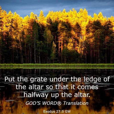 Picture 03 - Exodus 27:5 GW - Put the grate under the ledge of the altar so - Bible Verse Picture