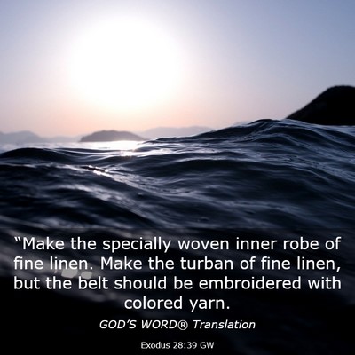 Picture 03 - Exodus 28:39 GW - “Make the specially woven inner robe of fine - Bible Verse Picture